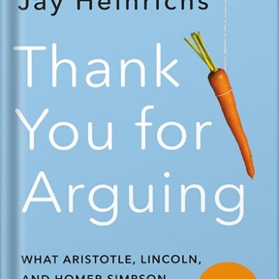 خرید و دانلود نسخه کامل کتاب Thank You for Arguing, Fourth Edition (Revised and Updated): What Aristotle, Lincoln, and Homer Simpson Can Teach Us About the Art of Persuasion by Jay Heinrichs PDF