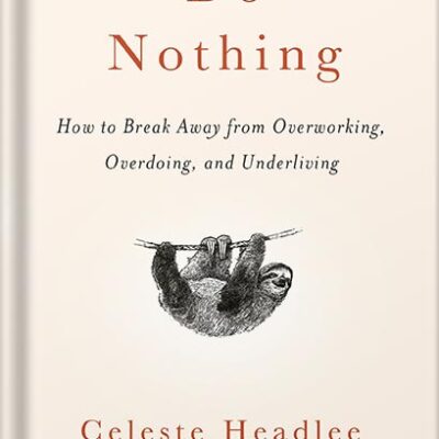 خرید و دانلود نسخه کامل کتاب Do Nothing: How to Break Away from Overworking, Overdoing, and Underliving by Celeste Headlee PDF
