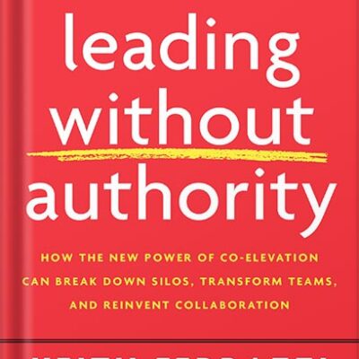 خرید و دانلود نسخه کامل کتاب Leading Without Authority: How the New Power of Co-Elevation Can Break Down Silos, Transform Teams, and Reinvent Collaboration by Keith Ferrazzi PDF