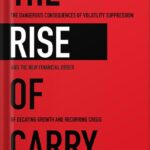 خرید و دانلود نسخه کامل کتاب The Rise of Carry: The Dangerous Consequences of Volatility Suppression and the New Financial Order of Decaying Growth and Recurring Crisis by Tim Lee PDF