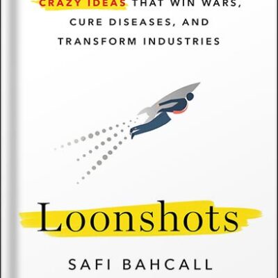 خرید و دانلود نسخه کامل کتاب Loonshots: How to Nurture the Crazy Ideas That Win Wars, Cure Diseases, and Transform Industries by Safi Bahcall PDF
