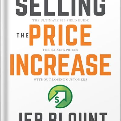 خرید و دانلود نسخه کامل کتاب Selling the Price Increase: The Ultimate B2B Field Guide for Raising Prices Without Losing Customers (Jeb Blount) 1st Edition, by Jeb Blount PDF