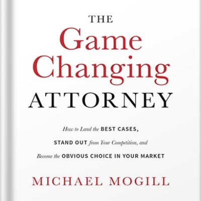 خرید و دانلود نسخه کامل کتاب The Game Changing Attorney: How to Land the Best Cases, Stand Out from Your Competition, and Become the Obvious Choice in Your Market by Michael Mogill PDF