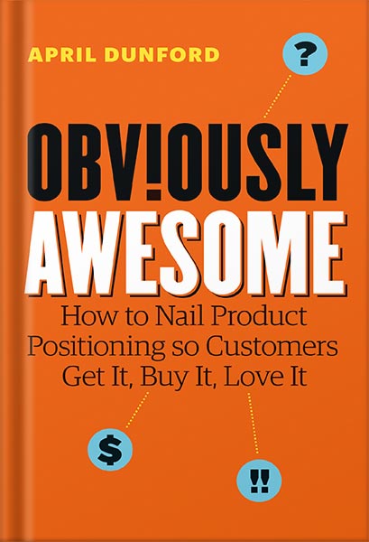 225-New-PNG-Version-copy-11 خرید و دانلود نسخه کامل کتاب Obviously Awesome: How to Nail Product Positioning so Customers Get It, Buy It, Love It by April Dunford PDF - تصویر 1