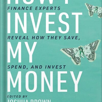 خرید و دانلود نسخه کامل کتاب How I Invest My Money: Finance experts reveal how they save, spend, and invest by Joshua Brown PDF