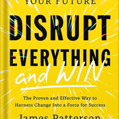 خرید و دانلود نسخه کامل کتاب Disrupt Everything—and Win: Take Control of Your Future by James Patterson PDF