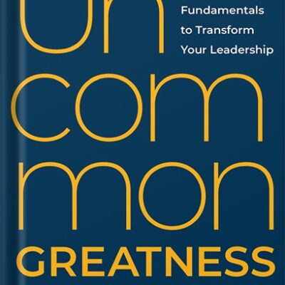 خرید و دانلود نسخه کامل کتاب Uncommon Greatness: Five Fundamentals to Transform Your Leadership by Mark Miller PDF