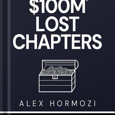 خرید و دانلود نسخه کامل کتاب $100M LOST CHAPTERS: Lost Treasures from $100M Offers, $100M Leads, and $100M Money Models (Acquisition.com $100M Series) by Alex Hormozi PDF