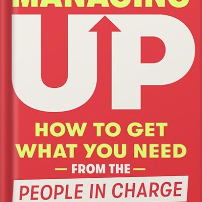 خرید و دانلود نسخه کامل کتاب Managing Up: How to Get What You Need from the People in Charge by Melody Wilding PDF