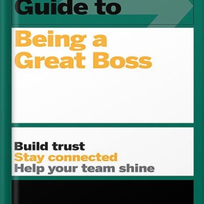 خرید و دانلود نسخه کامل کتاب HBR Guide to Being a Great Boss: How Leaders Transform Their Organizations and Create Lasting Value by Harvard Business Review PDF