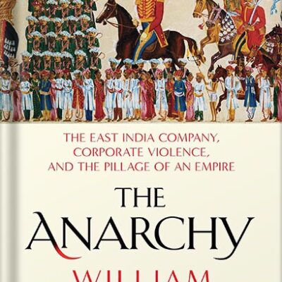 خرید و دانلود نسخه کامل کتاب The Anarchy: The East India Company, Corporate Violence, and the Pillage of an Empire by William Dalrymple PDF