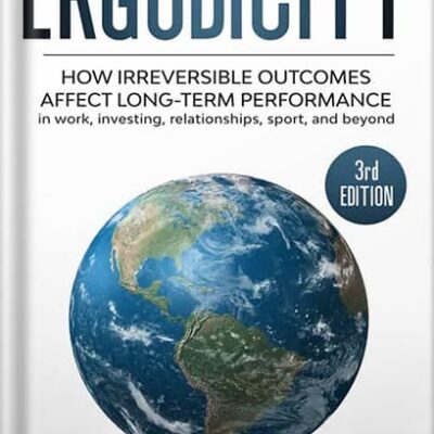 خرید و دانلود نسخه کامل کتاب Ergodicity: How irreversible outcomes affect long-term performance in work, investing, relationships, sport, and beyond (3rd edition) by Luca Dellanna PDF