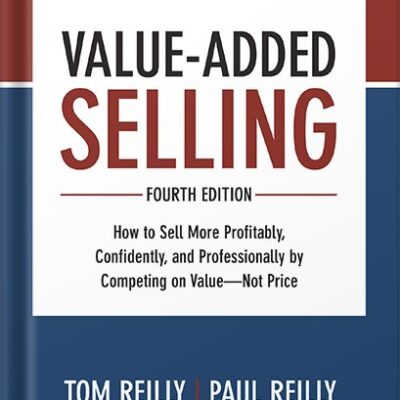 خرید و دانلود نسخه کامل کتاب Value-Added Selling, Fourth Edition: How to Sell More Profitably, Confidently, and Professionally by Competing on Value—Not Price: How to Sell More Profitably, … by Competing on Value–Not Price by Tom Reilly PDF