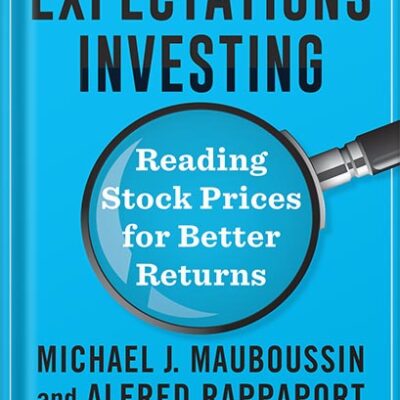 خرید و دانلود نسخه کامل کتاب Expectations Investing: Reading Stock Prices for Better Returns, Revised and Updated (Heilbrunn Center for Graham & Dodd Investing Series) by Michael J. Mauboussin PDF