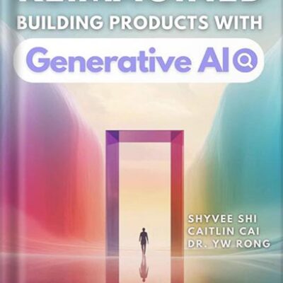 خرید و دانلود نسخه کامل کتاب Reimagined: Building Products with Generative AI by Shyvee Shi PDF