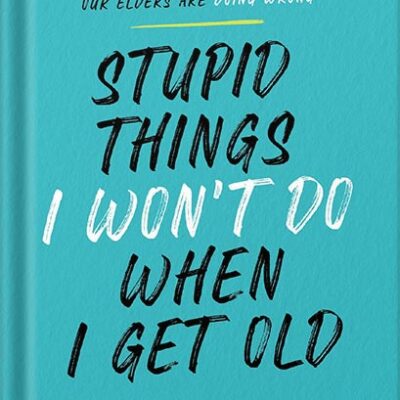خرید و دانلود نسخه کامل کتاب Stupid Things I Won’t Do When I Get Old: A Highly Judgmental, Unapologetically Honest Accounting of All the Things Our Elders Are Doing Wrong by Steven Petrow PDF
