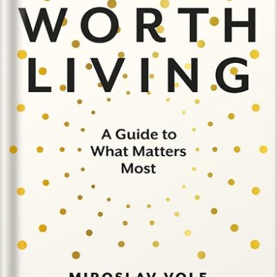 خرید و دانلود نسخه کامل کتاب Life Worth Living: A Guide to What Matters Most by Miroslav Volf PDF
