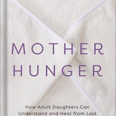 خرید و دانلود نسخه کامل کتاب Mother Hunger: How Adult Daughters Can Understand and Heal from Lost Nurturance, Protection, and Guidance by Kelly McDaniel PDF