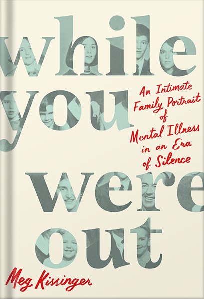 225-New-PNG-Version-21 خرید و دانلود نسخه کامل کتاب While You Were Out: An Intimate Family Portrait of Mental Illness in an Era of Silence by Meg Kissinger PDF - تصویر 1