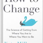 خرید و دانلود نسخه کامل کتاب How to Change: The Science of Getting from Where You Are to Where You Want to Be by Katy Milkman PDF
