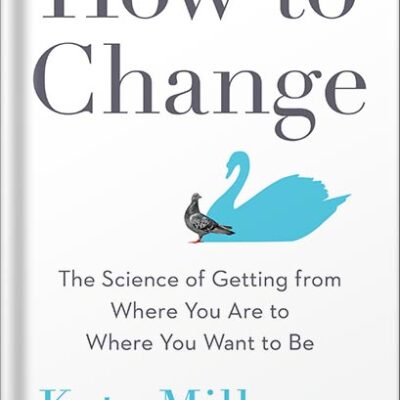 خرید و دانلود نسخه کامل کتاب How to Change: The Science of Getting from Where You Are to Where You Want to Be by Katy Milkman PDF