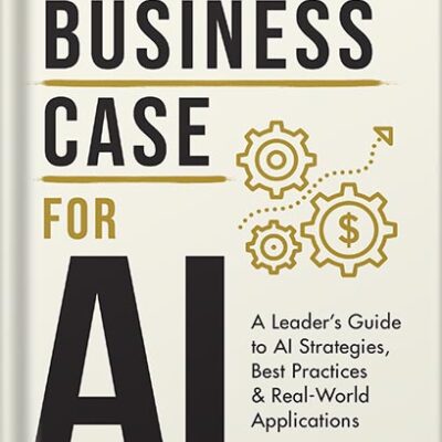 خرید و دانلود نسخه کامل کتاب The Business Case for AI: A Leader’s Guide to AI Strategies, Best Practices & Real-World Applications by Kavita Ganesan PDF