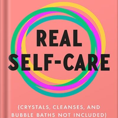 خرید و دانلود نسخه کامل کتاب Real Self-Care: A Transformative Program for Redefining Wellness (Crystals, Cleanses, and Bubble Baths Not Included) by Pooja Lakshmin MD PDF