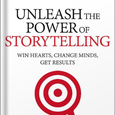 خرید و دانلود نسخه کامل کتاب Unleash the Power of Storytelling: Win Hearts, Change Minds, Get Results by Rob Biesenbach PDF