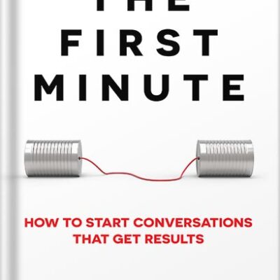 خرید و دانلود نسخه کامل کتاب The First Minute: How to Start Conversations That Get Results (Business Communication Skills Books Book 1) by Chris Fenning PDF