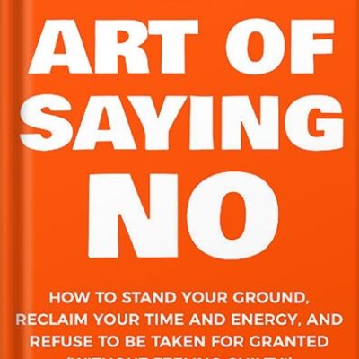 خرید و دانلود نسخه کامل کتاب The Art Of Saying NO: How To Stand Your Ground, Reclaim Your Time And Energy, And Refuse To Be Taken For Granted (Without Feeling Guilty!) (The Art Of Living Well Book 1) by Damon Zahariades PDF