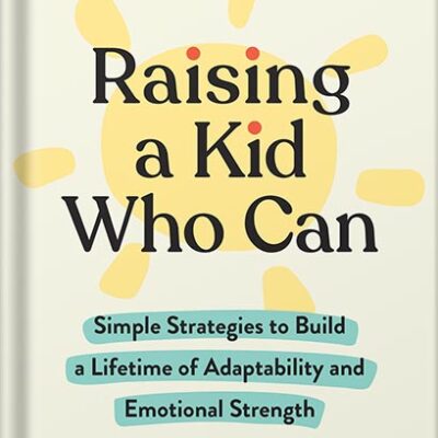 خرید و دانلود نسخه کامل کتاب Raising a Kid Who Can: Simple Strategies to Build a Lifetime of Adaptability and Emotional Strength by Catherine McCarthy PDF