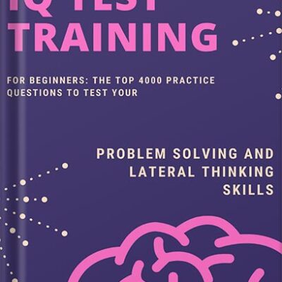 خرید و دانلود نسخه کامل کتاب IQ Test Training for Beginners: The Top 4000 Practice Questions to Test your Problem Solving and Lateral Thinking Skills by Eulalia Jenkins PDF