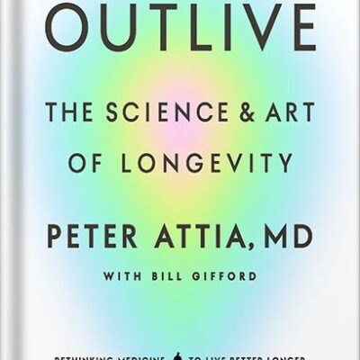خرید و دانلود نسخه کامل کتاب Outlive: The Science and Art of Longevity by Peter Attia MD PDF