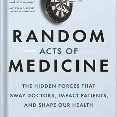 خرید و دانلود نسخه کامل کتاب Random Acts of Medicine: The Hidden Forces That Sway Doctors, Impact Patients, and Shape Our Health by Anupam B. Jena PDF