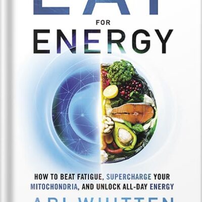 خرید و دانلود نسخه کامل کتاب Eat for Energy: How to Beat Fatigue, Supercharge Your Mitochondria, and Unlock All-Day Energy by Ari Whitten PDF