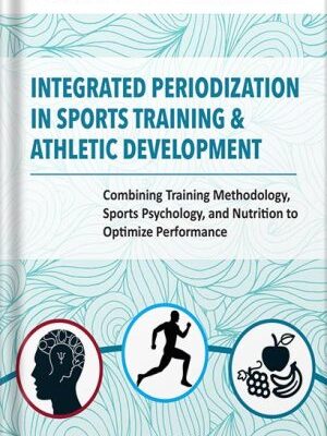 خرید و دانلود نسخه کامل کتاب Integrated Periodization in Sports Training & Athletic Development: Combining Training Methodology, Sports Psychology, and Nutrition to Optimize Performance by Tudor Bompa PDF