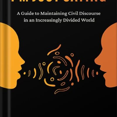 خرید و دانلود نسخه کامل کتاب I’m Just Saying: A Guide to Maintaining Civil Discourse in an Increasingly Divided World by Milan Kordestani PDF