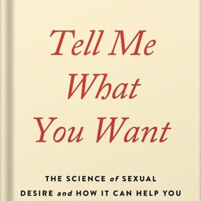 خرید و دانلود نسخه کامل کتاب Tell Me What You Want: The Science of Sexual Desire and How It Can Help You Improve Your Sex Life by Justin J. Lehmiller PDF