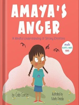 خرید و دانلود نسخه کامل کتاب Amaya’s Anger: A Mindful Understanding of Strong Emotions (Growing Heart & Minds) by Gabi Garcia PDF
