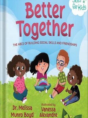 خرید و دانلود نسخه کامل کتاب Better Together: The ABCs of Building Social Skills and Friendships (Kids Healthy Coping Skills Series Book 3) by Melissa Boyd PDF