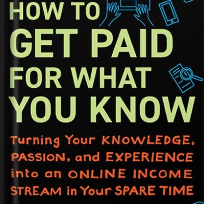 How to Get Paid for What You Know: Turning Your Knowledge, Passion, and Experience into an Online Income Stream in Your Spare Time by Graham Cochrane PDF