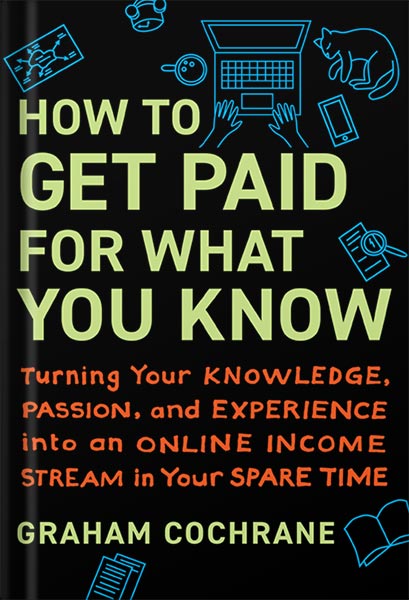 How to Get Paid for What You Know: Turning Your Knowledge, Passion, and Experience into an Online Income Stream in Your Spare Time by Graham Cochrane PDF_69e3cfeee55d4.jpeg How to Get Paid for What You Know: Turning Your Knowledge, Passion, and Experience into an Online Income Stream in Your Spare Time by Graham Cochrane PDF