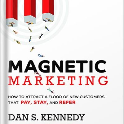 Magnetic Marketing: How To Attract A Flood Of New Customers That Pay, Stay, and Refer by Dan S. Kennedy