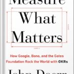 Measure What Matters: How Google, Bono, and the Gates Foundation Rock the World with OKRs by John Doerr PDF