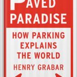 Paved Paradise: How Parking Explains the World by Henry Grabar PDF