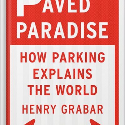 Paved Paradise: How Parking Explains the World by Henry Grabar PDF