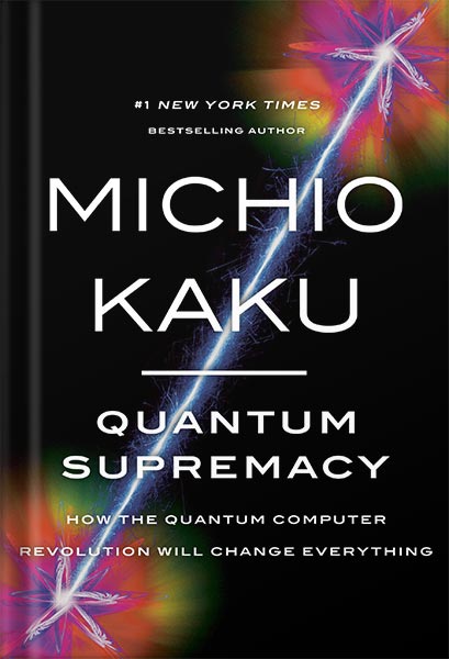 Quantum Supremacy: How the Quantum Computer Revolution Will Change Everything by Michio Kaku PDF_69e3cbc1ccb18.jpeg Quantum Supremacy: How the Quantum Computer Revolution Will Change Everything by Michio Kaku PDF
