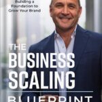 The Business Scaling Blueprint: Building a Foundation to Grow Your Brand by Tony DiSilvestro PDF