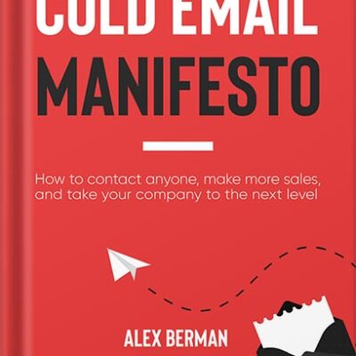 The Cold Email Manifesto: How to fill your sales pipeline, convert like crazy and level up your business in 90 days or less by Alex Berman PDF