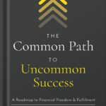 The Common Path to Uncommon Success: A Roadmap to Financial Freedom and Fulfillment by John Lee Dumas PDF
